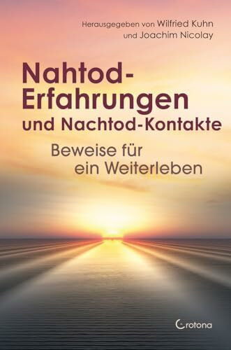 Nahtod-Erfahrungen und Nachtod-Kontakte – Beweise für ein Weiterleben