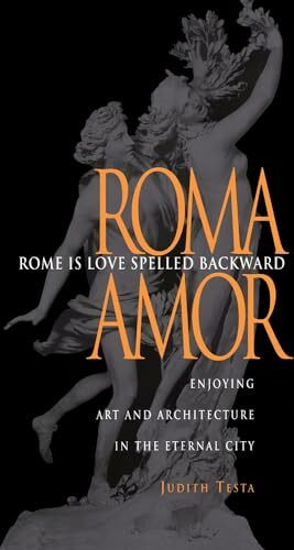 Rome Is Love Spelled Backward: Enjoying Art and Architecture in the Eternal City