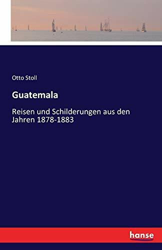 Guatemala: Reisen und Schilderungen aus den Jahren 1878-1883