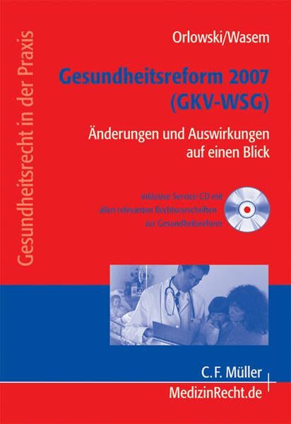 Gesundheitsreform 2007 (GKV-WSG): Änderungen und Auswirkungen auf einen Blick: Änderungen und Auswirkungen auf einen Blick. Service-CD mit allen ... (Gesundheitsrecht in der Praxis)