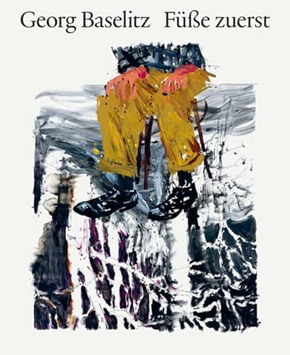 Georg Baselitz. Füße zuerst: Ein künstlerischer Dialog mit Edvard Munch: Künstlerischer Dialog | Bildband zur Ausstellung und Kunstgeschichte (Munch-Museum, Oslo)