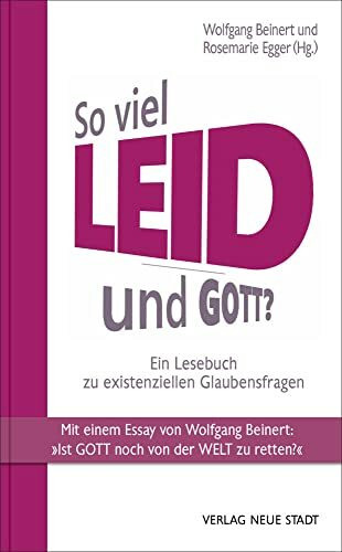 So viel Leid - und Gott?: Ein Lesebuch zu existenziellen Glaubensfragen (Theologie und Glaube)