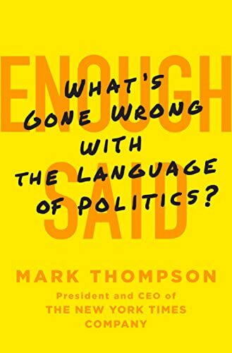 Enough Said: What's Gone Wrong with the Language of Politics? Enough Said: What's Gone Wrong with the Language of Politics?