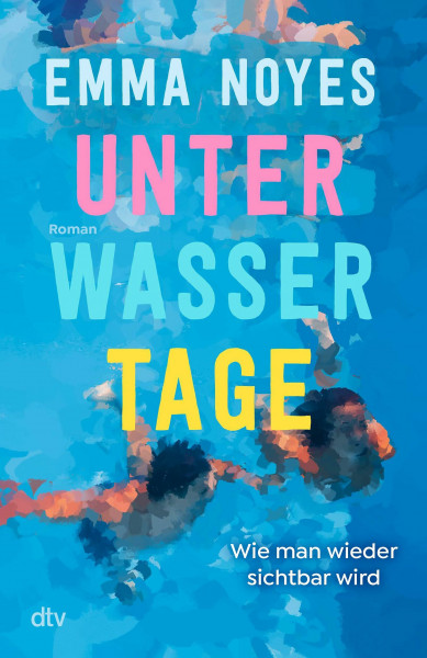 Unterwassertage – Wie man wieder sichtbar wird: Roman | Sommerliche Healing Fiction über die große Liebe und ein lange verborgenes Geheimnis