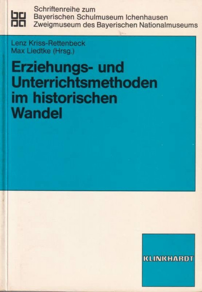 Erziehungs- und Unterrichtsmethoden im historischen Wandel (Schriftenreihe zum Bayerischen Schulmuseum Ichenhausen)