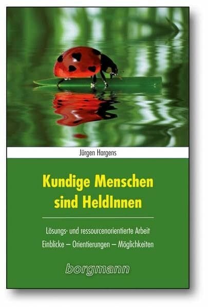 Kundige Menschen sind HeldInnen: Lösungs- und ressourcenorientierte Arbeit / Einblicke - Orientierungen - Möglichkeiten