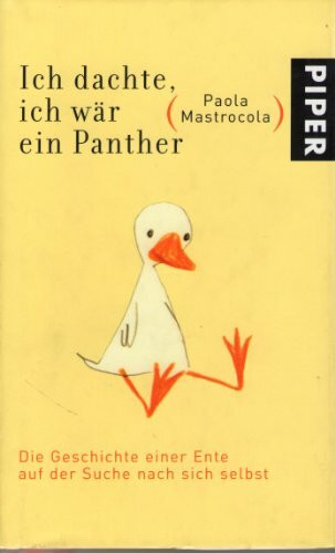 Ich dachte, ich wär ein Panther: Die Geschichte einer Ente auf der Suche nach sich selbst