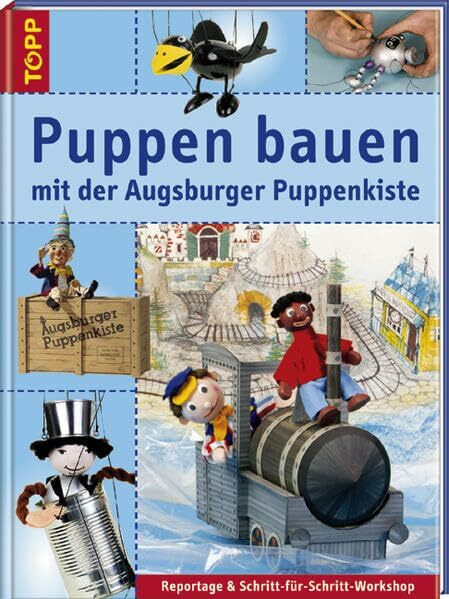 Puppen bauen mit der Augsburger Puppenkiste: Reportagen & Schritt-für-Schritt-Workshop. Das Erfolgsthema Augsburger Puppenkiste im Buchformat