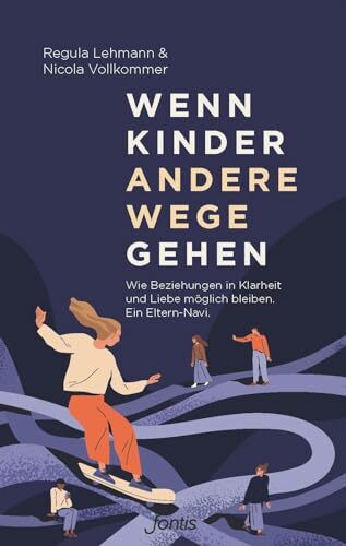Wenn Kinder andere Wege gehen: Wie Beziehungen in Klarheit und Liebe möglich bleiben. Ein Eltern-Navi.
