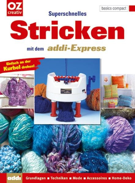 Superschnelles Stricken mit dem addi-Express: Grundlagen - Techniken - Mode - Accessoires - Home-Dek