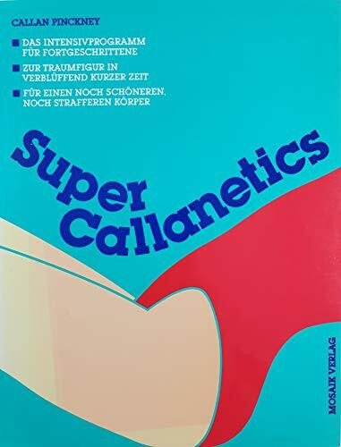 Super Callanetics: Das Intensivprogramm für Fortgeschrittene. Zur Traumfigur in verblüffend kurzer Zeit. Für einen noch schöneren, noch strafferen Körper