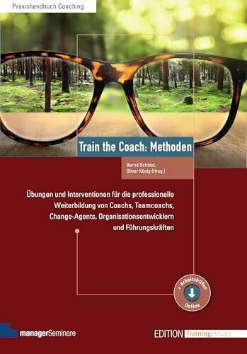 Train the Coach: Methoden: Übungen und Interventionen für die professionelle Weiterbildung von Coachs, Teamcoachs, Change-Agents, ... Führungskräften (Edition Training aktuell)