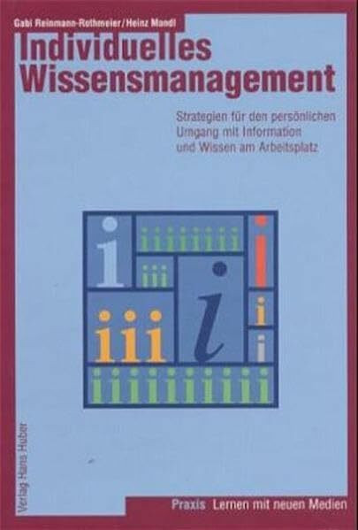 Individuelles Wissensmanagement: Strategien für den persönlichen Umgang mit Informationen und Wissen amArbeitsplatz (Lernen mit neuen Medien)