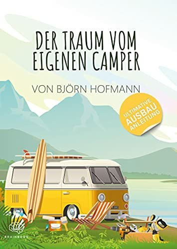 Der Traum vom eigenen Camper: Das Standardwerk zum Camper Ausbau. Schritt für Schritt zum eigenen Camper (Reisen)