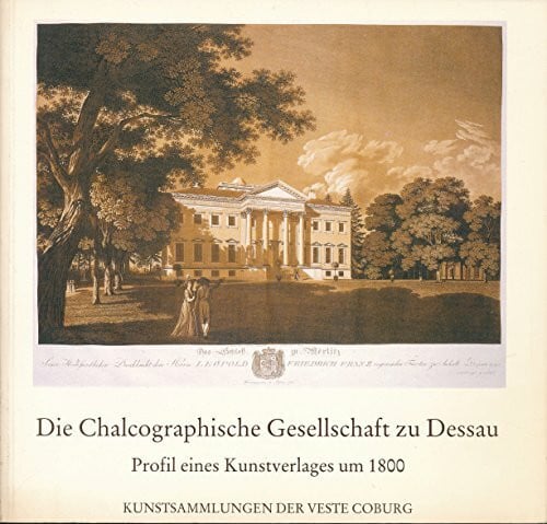 Die Chalcographische Gesellschaft zu Dessau: Profil eines Kunstverlages um 1800