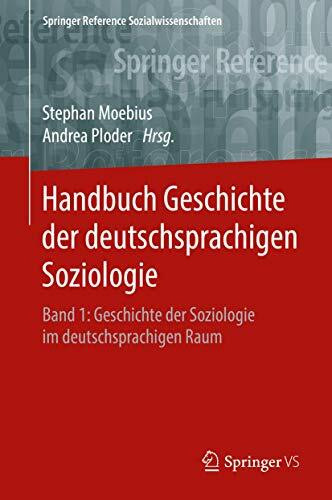 Handbuch Geschichte der deutschsprachigen Soziologie: Band 1: Geschichte der Soziologie im deutschsprachigen Raum (Springer Reference Sozialwissenschaften, Band 1)