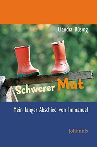 Schwerer Mut: Mein langer Abschied von Immanuel