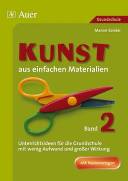 Kunst aus einfachen Materialien, Band 2: Unterrichtsideen für die Grundschule mit wenig Aufwand und großer Wirkung, mit Kopiervorlagen (1. bis 4. Klasse)