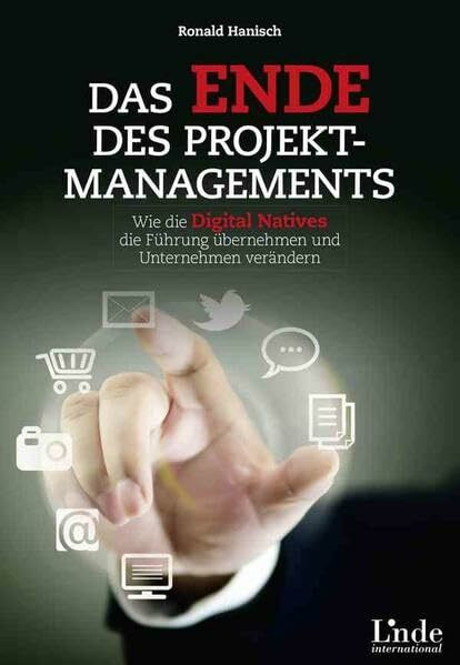 Das Ende des Projektmanagements: Wie die Digital Natives die Führung übernehmen und Unternehmen verändern