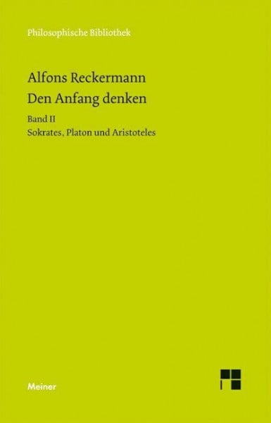 Den Anfang denken. Die Philosophie der Antike in Texten und Darstellung. Band II: Sokrates, Platon und Aristoteles (Philosophische Bibliothek)
