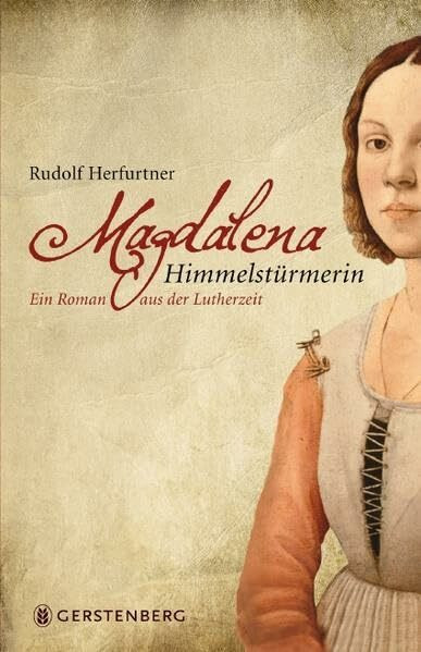 Magdalena Himmelstürmerin: Ein Roman aus der Lutherzeit