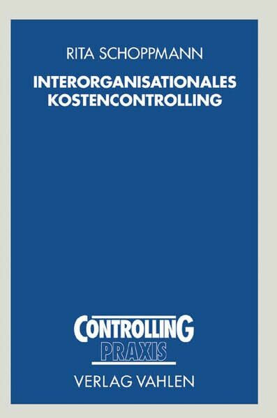 Interorganisationales Kostencontrolling: Kostenmanagement, Kostenrechnung und Open-Book-Accounting für Kooperationen und Netzwerke (Controlling Praxis)