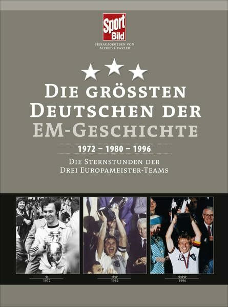 Die größten Deutschen der EM-Geschichte: 1972 - 1980 - 1996 Die Sternstunden der drei Europameister-Teams