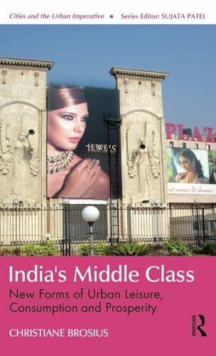 India's Middle Class: New Forms of Urban Leisure, Consumption and Prosperity (Cities and the Urban Imperative)