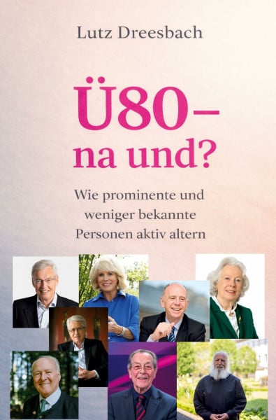 Ü80 - na und?: Wie prominente und weniger bekannte Personen aktiv altern