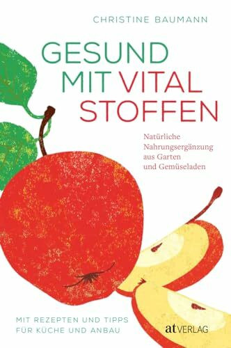 Gesund mit Vitalstoffen: Natürliche Nahrungsergänzung aus Garten und Gemüseladen. Gesunde Ernährung mit frischen Lebensmitteln und Vitaminen direkt aus der Natur