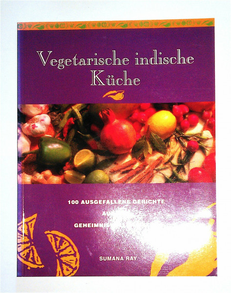 Vegetarische indische Küche. 100 ausgefallene Gerichte aus dem geheimnisvollen Osten