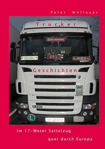 Trucker-Geschichten: Im 17-Meter Sattelzug quer durch Europa
