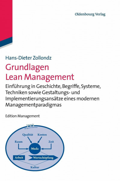 Grundlagen Lean Management: Einführung in Geschichte, Begriffe, Systeme, Techniken sowie Gestaltungs- und Implementierungsansätze eines modernen Managementparadigmas (Edition Management)