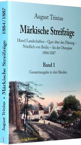 Märkische Streifzüge 1884/1887 - Band 1 (von 3 Bänden): Havel Landschaften - Quer über den Fläming - Nördlich von Berlin - An der Oberspree