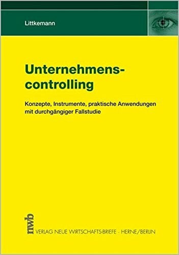 Unternehmenscontrolling. Konzepte, Instrumente, praktische Anwendungen mit durchgängiger Fallstudie: Konzepte, Instrumente, Praktische Anwendung. Mit durchgängiger Fallstudie.