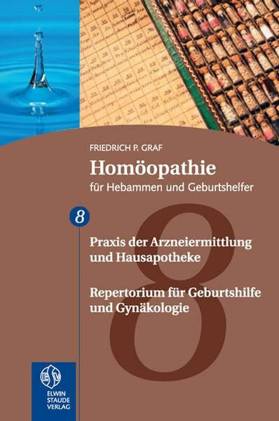Homöopathie für Hebammen und Geburtshelfer - Gesamtausgabe. Teil 1 bis 8: Homöopathie für Hebammen und Geburtshelfer. 8. Teil: Repertorium und Hausapotheke