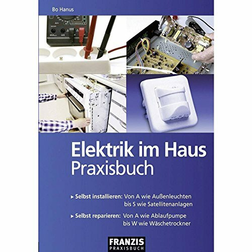 Elektrik im Haus: Selbst installieren: Von A wie Außenleuchten bis S wie Satellitenanlagen. Selbst reparieren: Von A wie Ablaufpumpe bis W wie Wäschetrockner (DO IT!)
