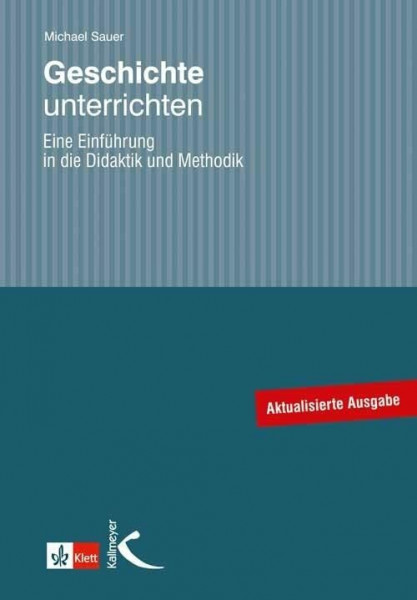 Geschichte unterrichten: Eine Einführung in die Didaktik und Methodik