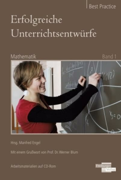 Erfolgreiche Unterrichtsentwürfe. Mathematik Band 1: Ausgewählte Unterrichtsentwürfe in Bezug auf Kompetenzorientierung im Mathematikunterricht. ... sowie die dazugehörigen Arbeitsmittel