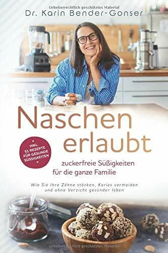 Naschen erlaubt - zuckerfreie Süßigkeiten für die ganze Familie: Wie Sie Ihre Zähne stärken, Karies vermeiden und ohne Verzicht gesünder leben