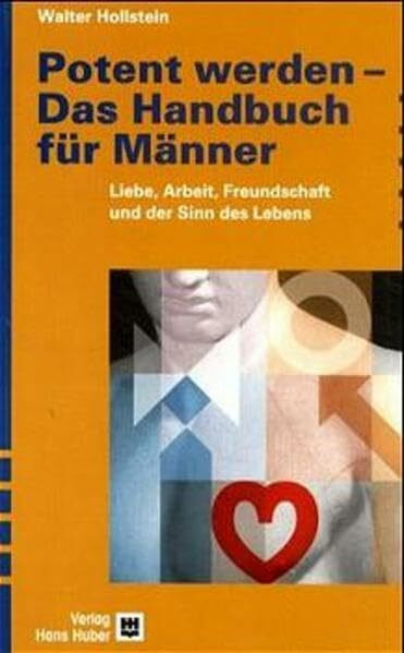 Potent werden - Das Handbuch für Männer: Liebe, Arbeit, Freundschaft und der Sinn des Lebens