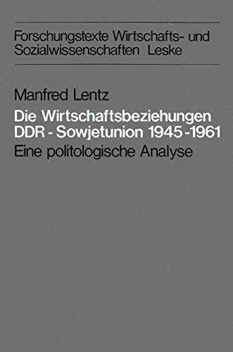 Die Wirtschaftsbeziehungen DDR - Sowjetunion 1945-1961: Eine Politologische Analyse (Forschungstexte Wirtschafts- und Sozialwissenschaften) (German ... und Sozialwissenschaften, 1, Band 1)