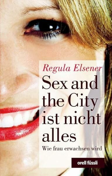 Sex and the City ist nicht alles: Wie frau erwachsen wird