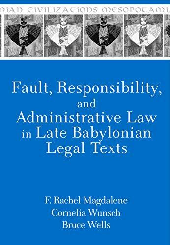 Fault, Responsibility, and Administrative Law in Late Babylonian Legal Texts (Mesopotamian Civilizations, 23, Band 23)