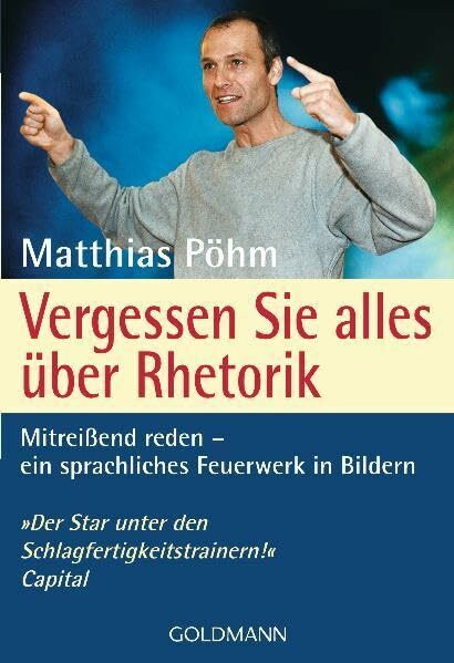Vergessen Sie alles über Rhetorik: Mitreißend reden - ein sprachliches Feuerwerk in Bildern