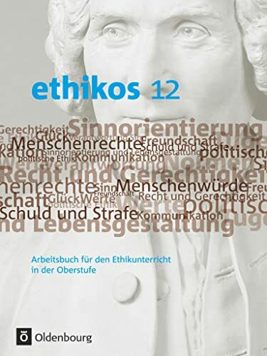Ethikos - Arbeitsbuch für den Ethikunterricht - Bayern - Oberstufe - 12. Jahrgangsstufe: Schulbuch: Arbeitsbuch für den Ethikunterricht in der ... Bayern - Oberstufe, 12. Jahrgangsstufe)