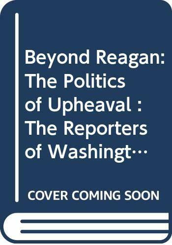 Beyond Reagan: The Politics of Upheaval : The Reporters of Washington Week in Review