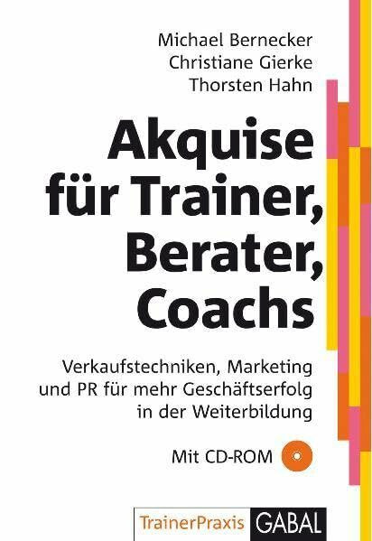 Akquise für Trainer, Berater, Coaches: Verkaufstechniken, Marketing und PR für mehr Geschäftserfolg in der Weiterbildung