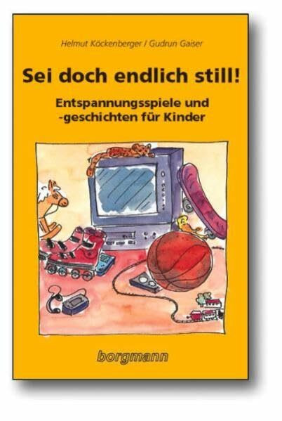 Sei doch endlich still!: Entspannungsspiele und -geschichten für Kinder