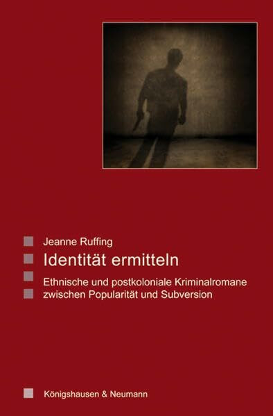 Identität ermitteln: Ethnische und postkoloniale Kriminalromane zwischen Popularität und Subversion: Ethnische und postkoloniale Kriminalromane ... Literatur- und Kulturwissenschaft)